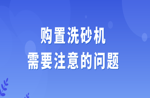 選購(gòu)洗砂機(jī)需要注意的問(wèn)題