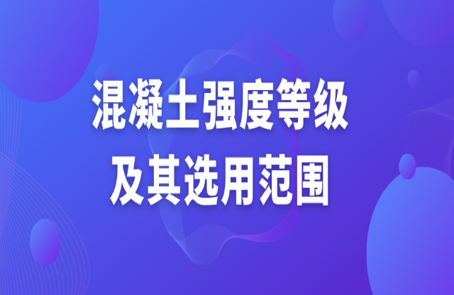 混凝土強(qiáng)度等級(jí)及選用范圍