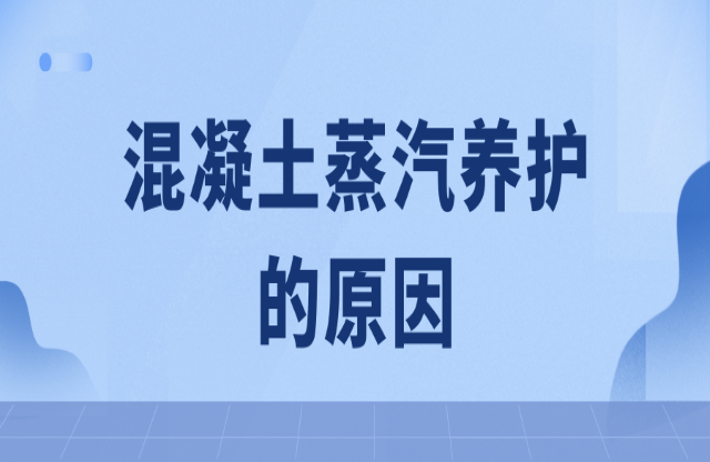 混凝土蒸汽養(yǎng)護(hù)的原因