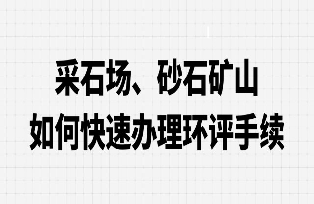 采石場、砂石礦山如何快速辦理環(huán)評手續(xù)