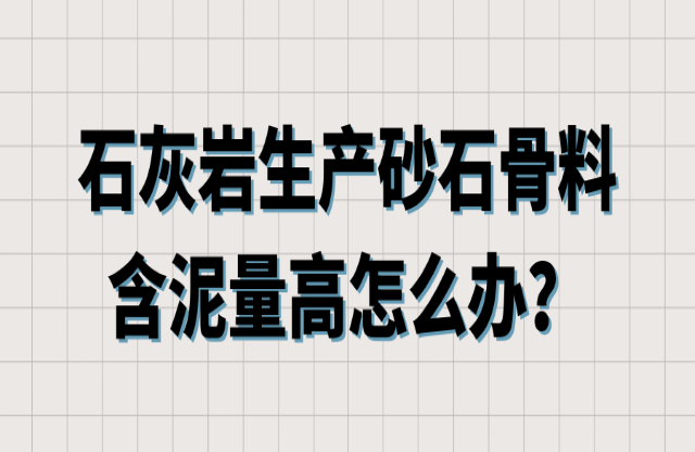 石灰?guī)r生產砂石骨料含泥量高怎么辦？