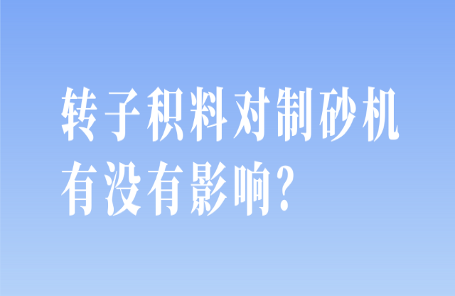 轉(zhuǎn)子積料對(duì)制砂機(jī)有沒有影響？