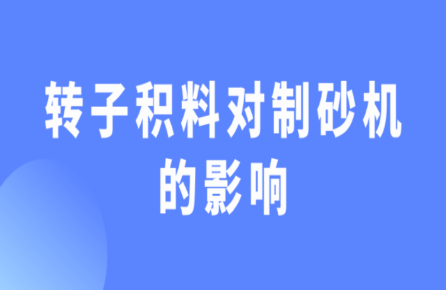 轉(zhuǎn)子積料對制砂機有什么影響