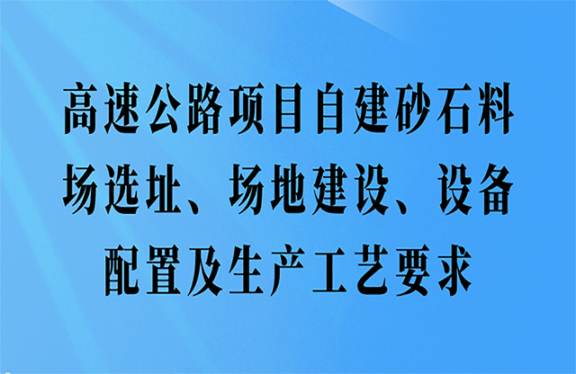 高速公路項目自建砂石料場選址、場地建設、設備配置及生產(chǎn)工藝要求