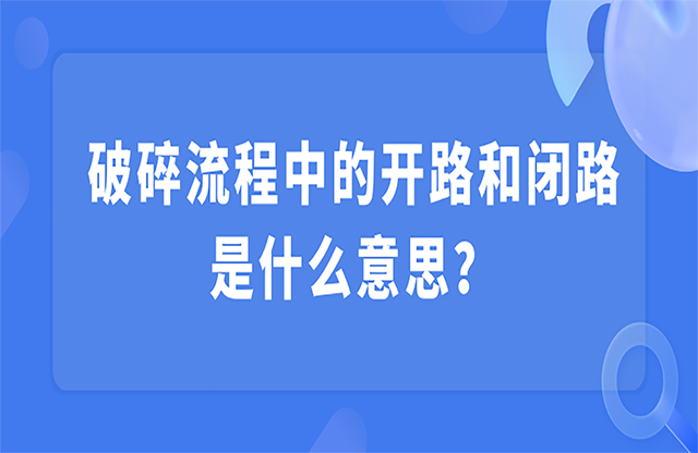 破碎流程中的開路和閉路是什么意思？